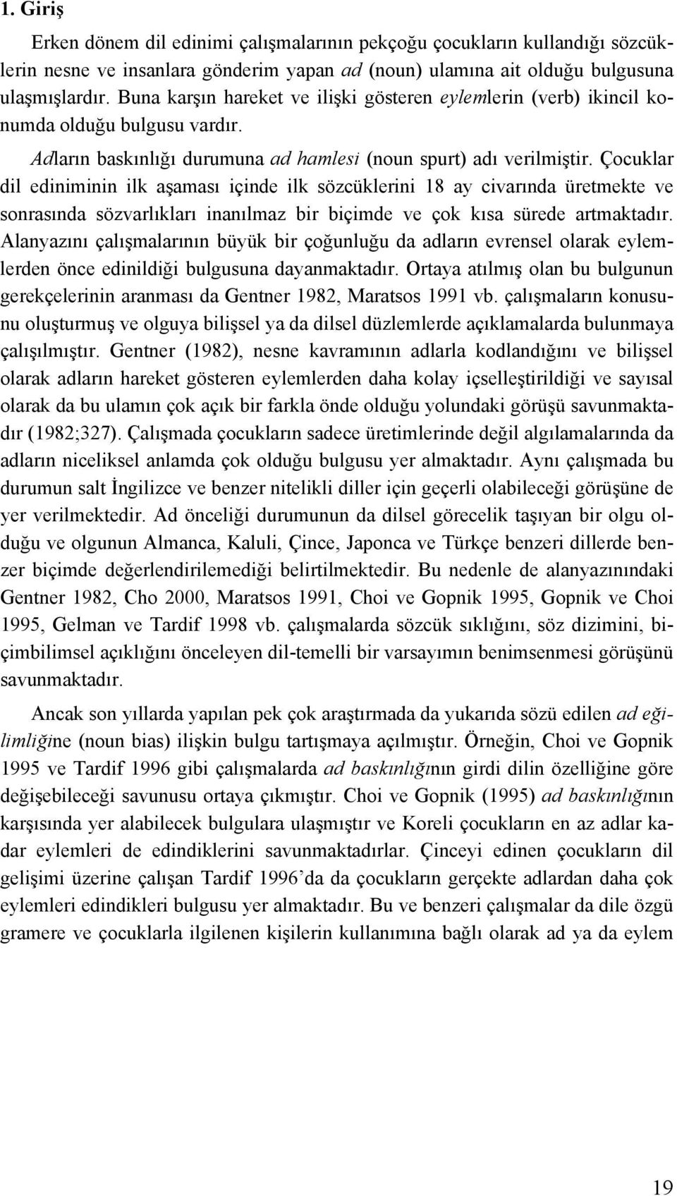 Çocuklar dil ediniminin ilk aşaması içinde ilk sözcüklerini 18 ay civarında üretmekte ve sonrasında sözvarlıkları inanılmaz bir biçimde ve çok kısa sürede artmaktadır.