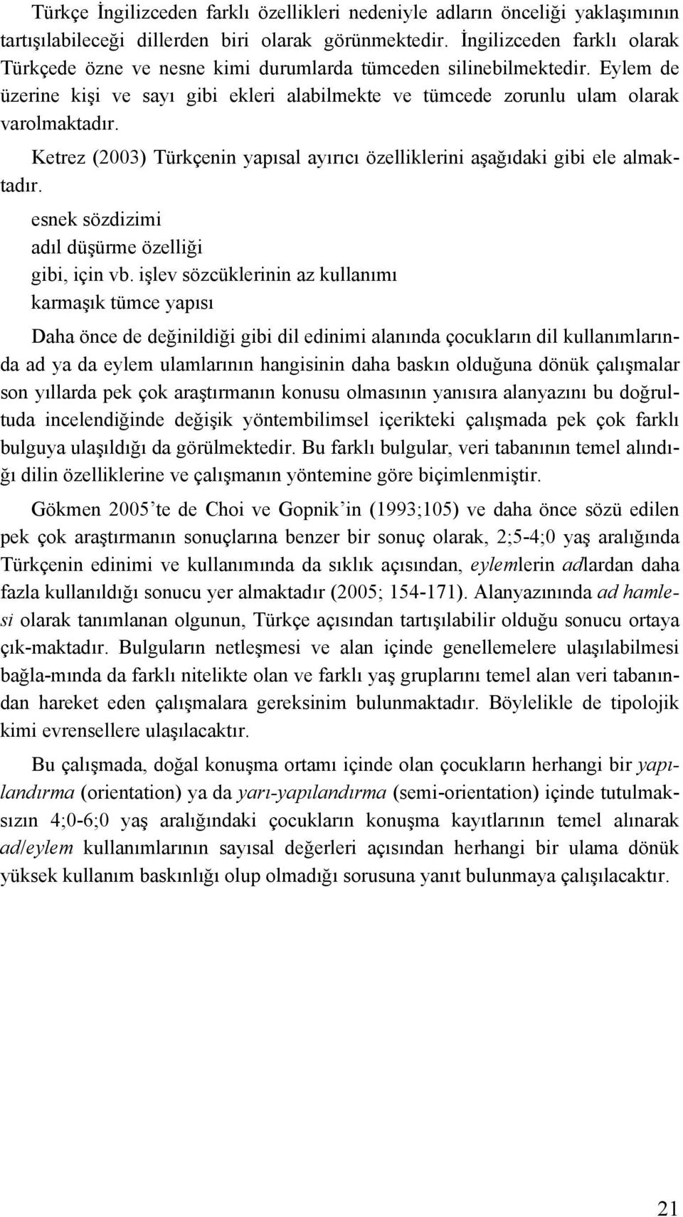 Ketrez (2003) Türkçenin yapısal ayırıcı özelliklerini aşağıdaki gibi ele almaktadır. esnek sözdizimi adıl düşürme özelliği gibi, için vb.