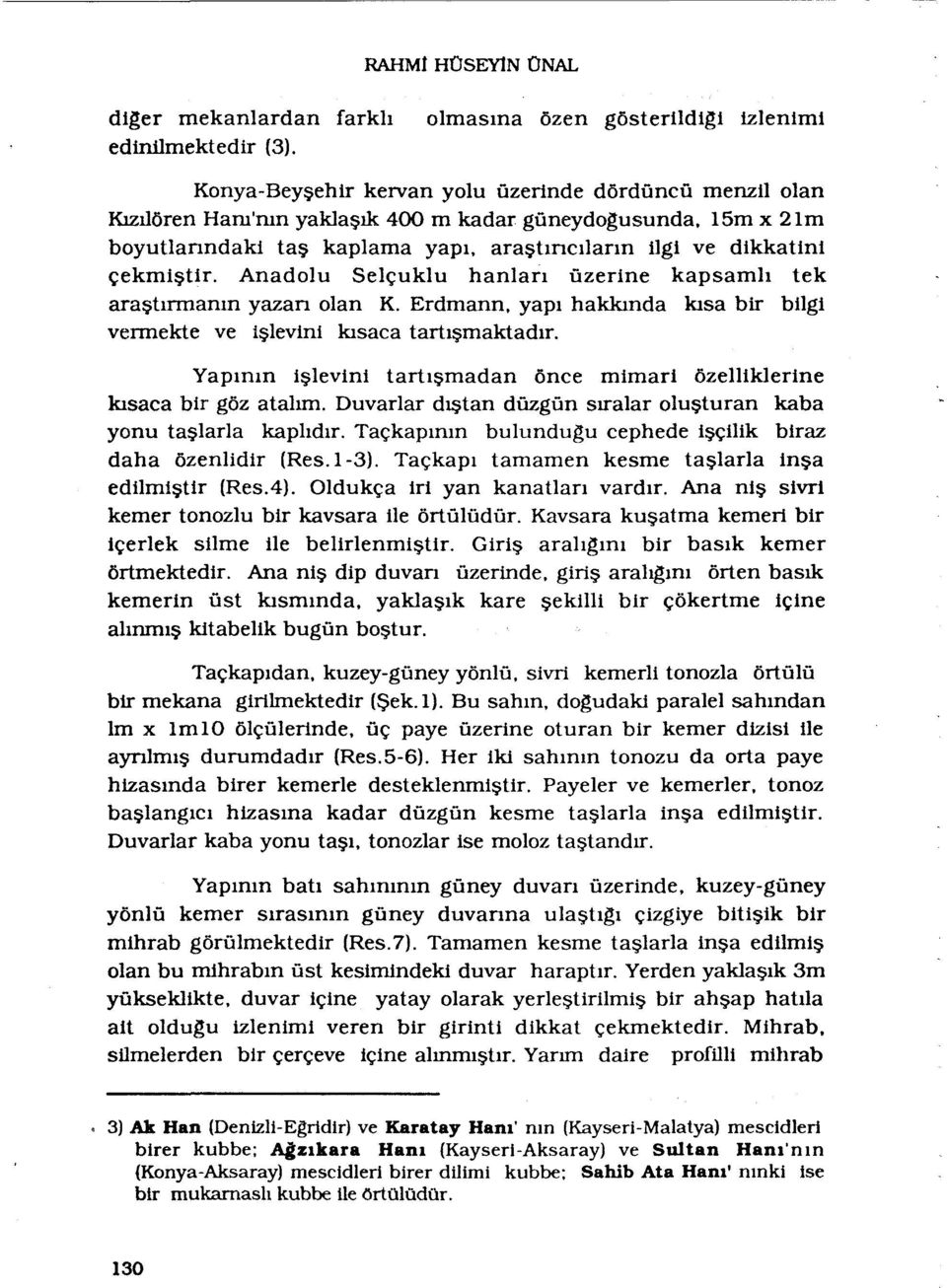 Anadolu Selçuklu hanlari ûzerine kapsamh tek arastirmanm yazan olan K. Erdmann, yapi hakkmda kisa bir bilgl vermekte ve islevini kisaca tarti maktadir.