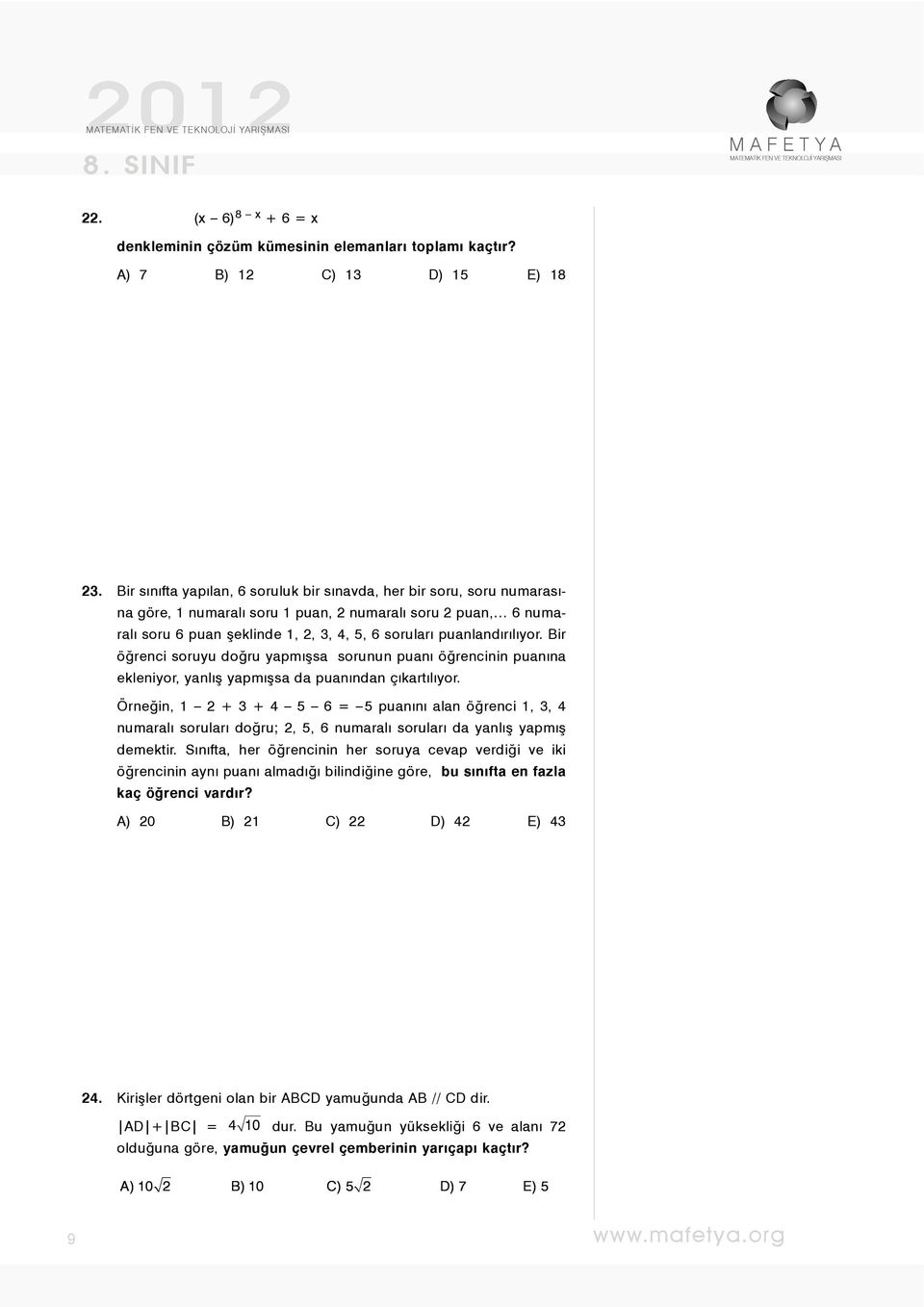 puanlandırılıyor. Bir öğrenci soruyu doğru yapmışsa sorunun puanı öğrencinin puanına ekleniyor, yanlış yapmışsa da puanından çıkartılıyor.