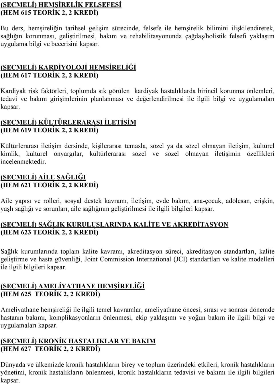 (SEÇMELİ) KARDİYOLOJİ HEMŞİRELİĞİ (HEM 617 TEORİK 2, 2 KREDİ) Kardiyak risk faktörleri, toplumda sık görülen kardiyak hastalıklarda birincil korunma önlemleri, tedavi ve bakım girişimlerinin