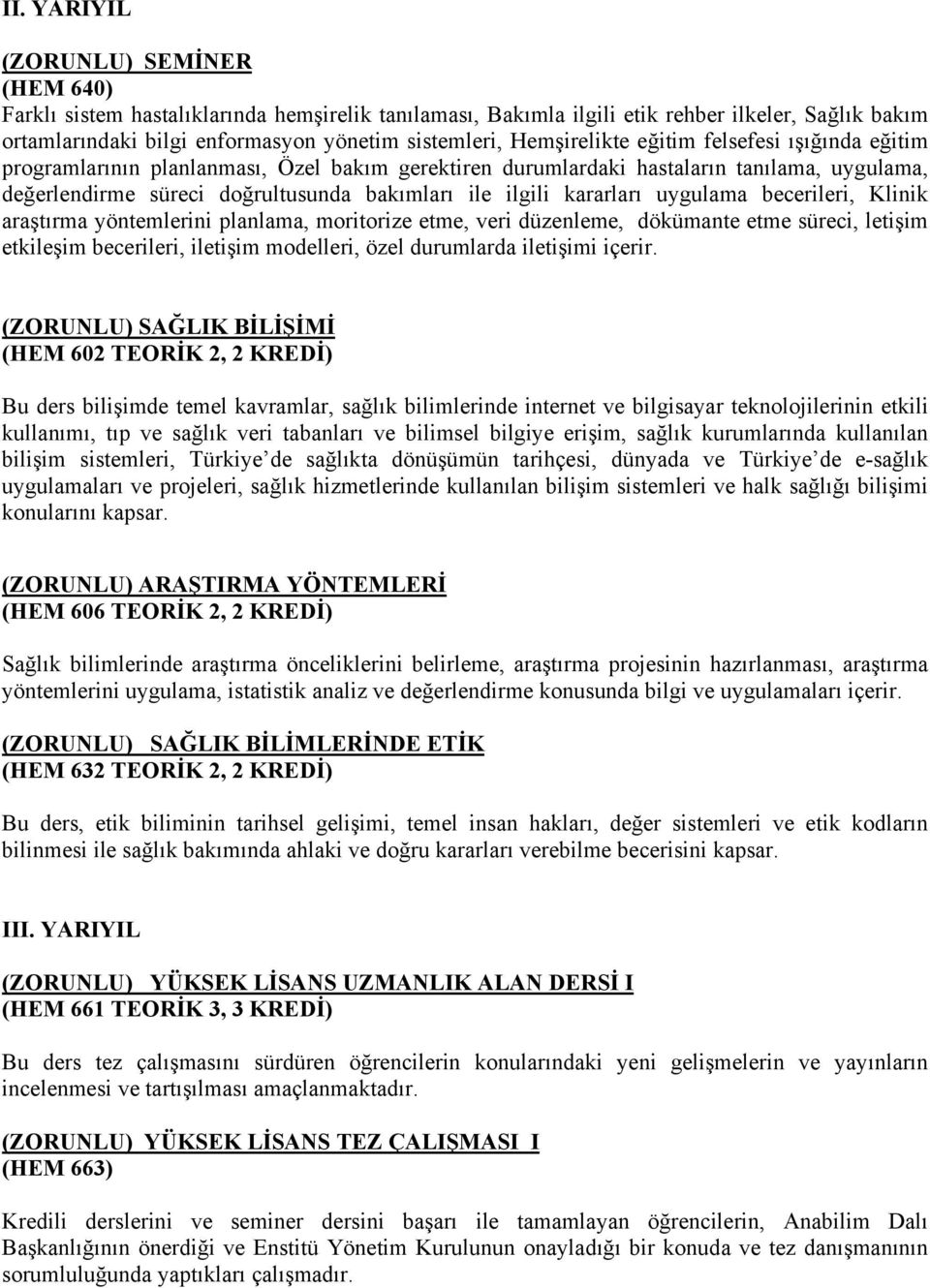 kararları uygulama becerileri, Klinik araştırma yöntemlerini planlama, moritorize etme, veri düzenleme, dökümante etme süreci, letişim etkileşim becerileri, iletişim modelleri, özel durumlarda