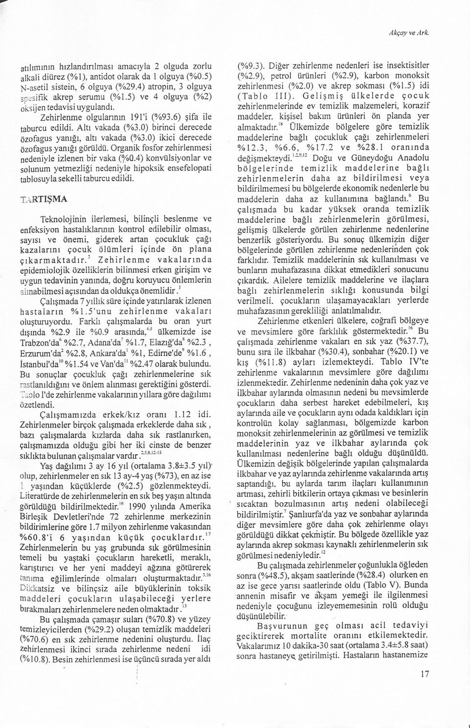 0) birinci derecede özofagus yanigi, alti vakada (%3.0) ikici derecede özofagusyanigi görüldü. Organik fosfor zehirlenmesi nedeniyle izlenen bir vaka (%0.