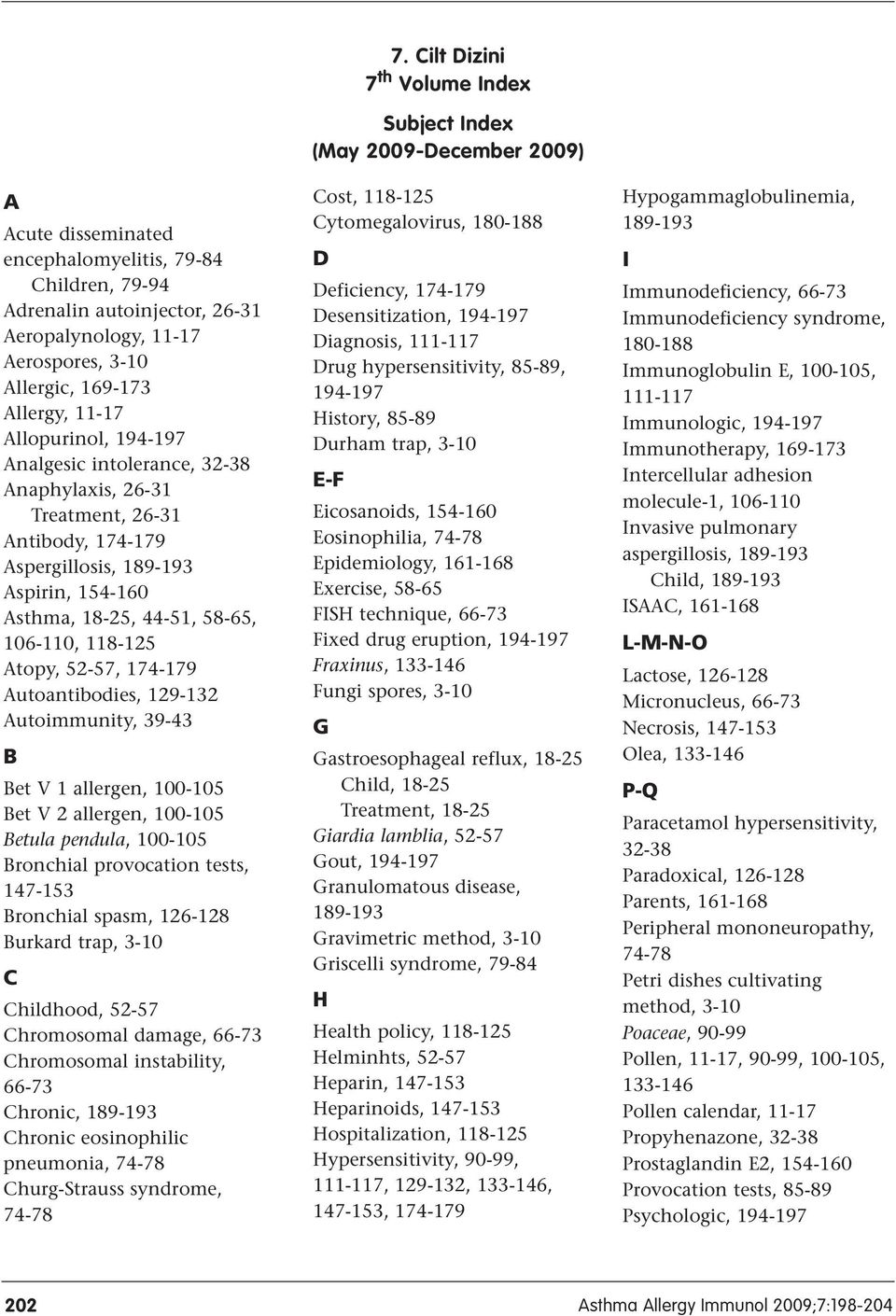 Autoimmunity, 39-43 B Bet V 1 allergen, 100-105 Bet V 2 allergen, 100-105 Betula pendula, 100-105 Bronchial provocation tests, 147-153 Bronchial spasm, 126-128 Burkard trap, 3-10 C Childhood, 52-57