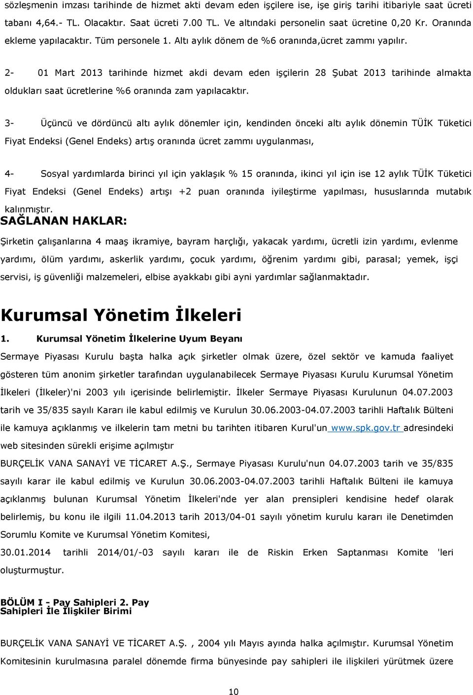 2-01 Mart 2013 tarihinde hizmet akdi devam eden işçilerin 28 Şubat 2013 tarihinde almakta oldukları saat ücretlerine %6 oranında zam yapılacaktır.