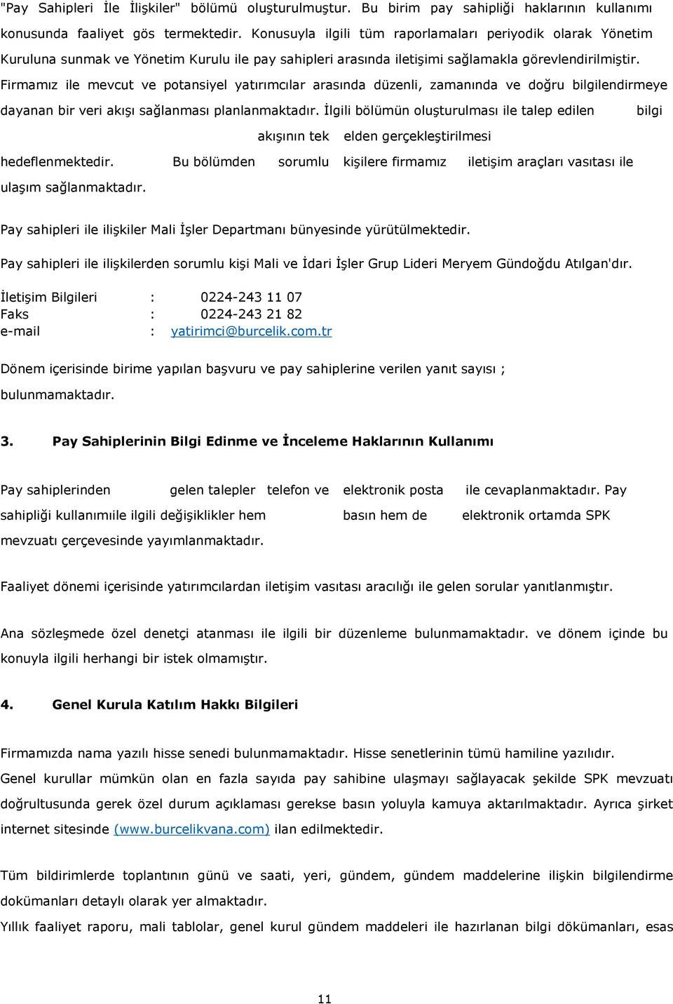 Firmamız ile mevcut ve potansiyel yatırımcılar arasında düzenli, zamanında ve doğru bilgilendirmeye dayanan bir veri akışı sağlanması planlanmaktadır.