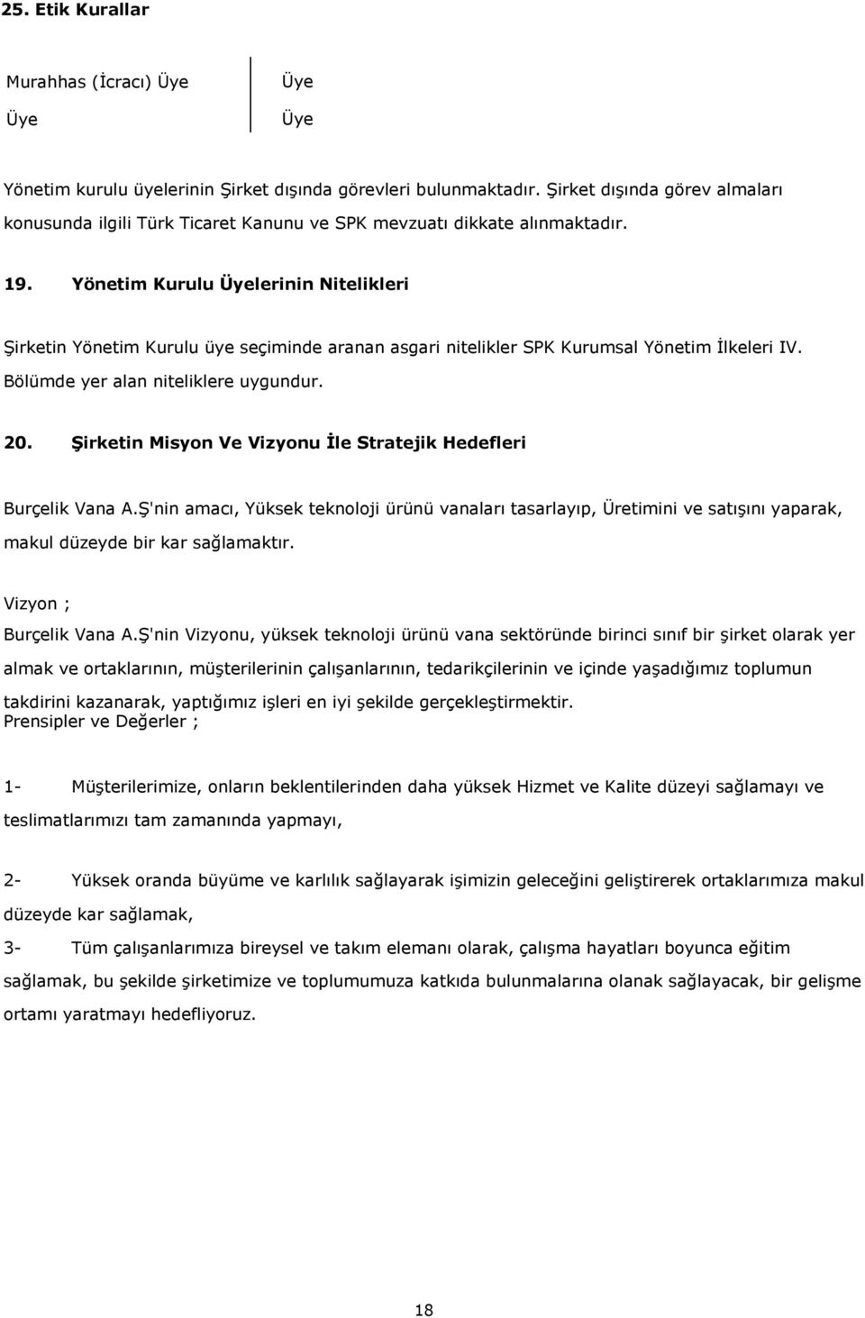 Yönetim Kurulu Üyelerinin Nitelikleri Şirketin Yönetim Kurulu üye seçiminde aranan asgari nitelikler SPK Kurumsal Yönetim İlkeleri IV. Bölümde yer alan niteliklere uygundur. 20.