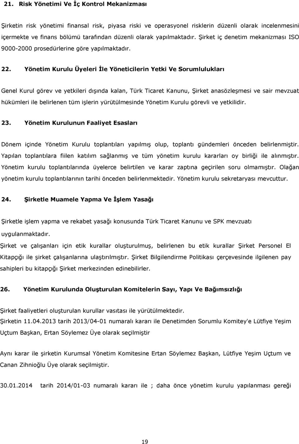 Yönetim Kurulu Üyeleri İle Yöneticilerin Yetki Ve Sorumlulukları Genel Kurul görev ve yetkileri dışında kalan, Türk Ticaret Kanunu, Şirket anasözleşmesi ve sair mevzuat hükümleri ile belirlenen tüm