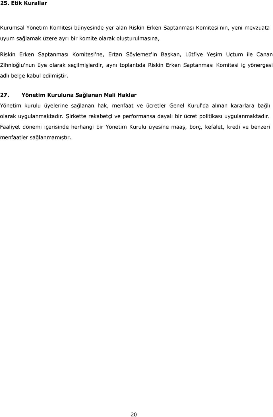 kabul edilmiştir. 27. Yönetim Kuruluna Sağlanan Mali Haklar Yönetim kurulu üyelerine sağlanan hak, menfaat ve ücretler Genel Kurul'da alınan kararlara bağlı olarak uygulanmaktadır.