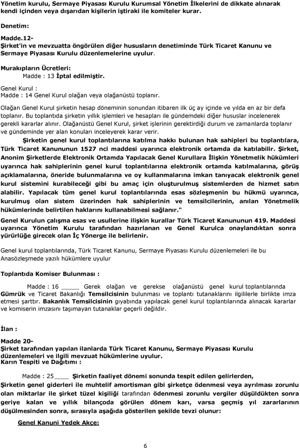 Genel Kurul : Madde : 14 Genel Kurul olağan veya olağanüstü toplanır. Olağan Genel Kurul şirketin hesap döneminin sonundan itibaren ilk üç ay içinde ve yılda en az bir defa toplanır.