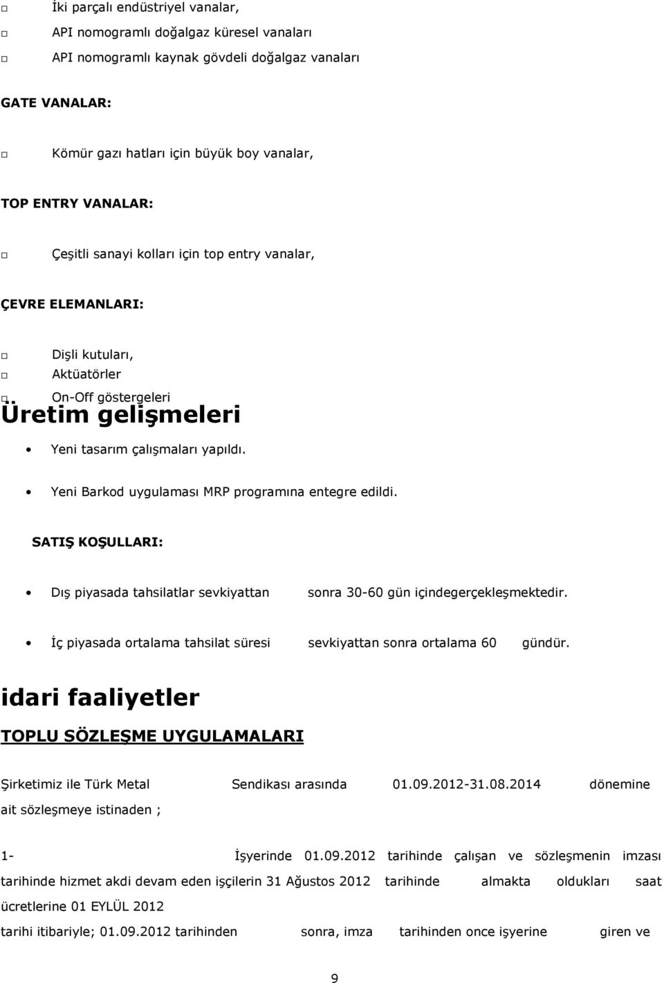 Yeni Barkod uygulaması MRP programına entegre edildi. SATIŞ KOŞULLARI: Dış piyasada tahsilatlar sevkiyattan sonra 30-60 gün içindegerçekleşmektedir.