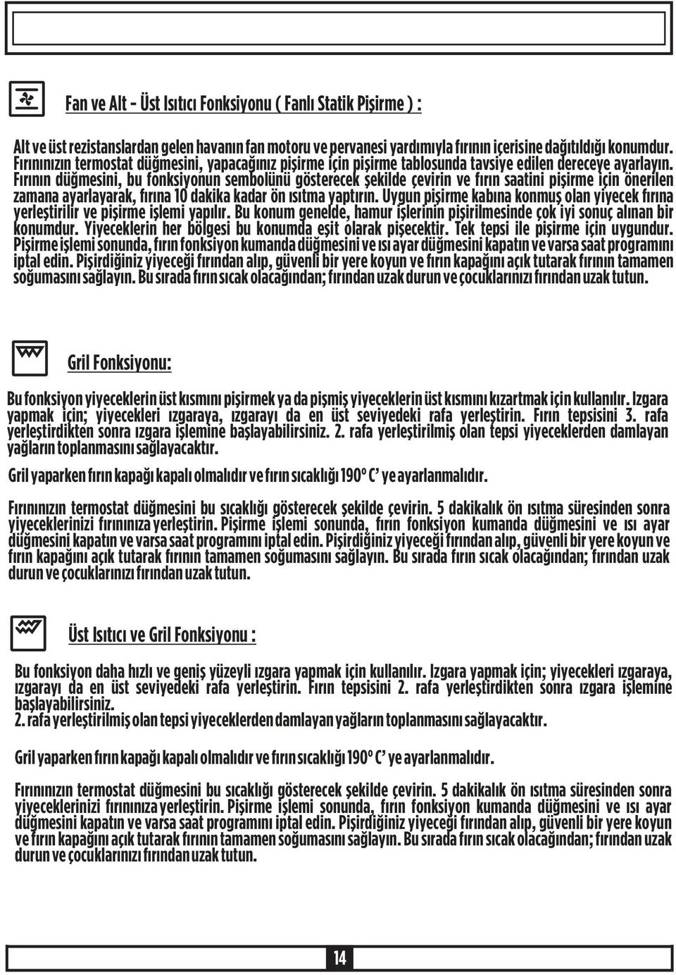 Fýrýnýn düðmesini, bu fonksiyonun sembolünü gösterecek þekilde çevirin ve fýrýn saatini piþirme için önerilen zamana ayarlayarak, fýrýna 10 dakika kadar ön ýsýtma yaptýrýn.