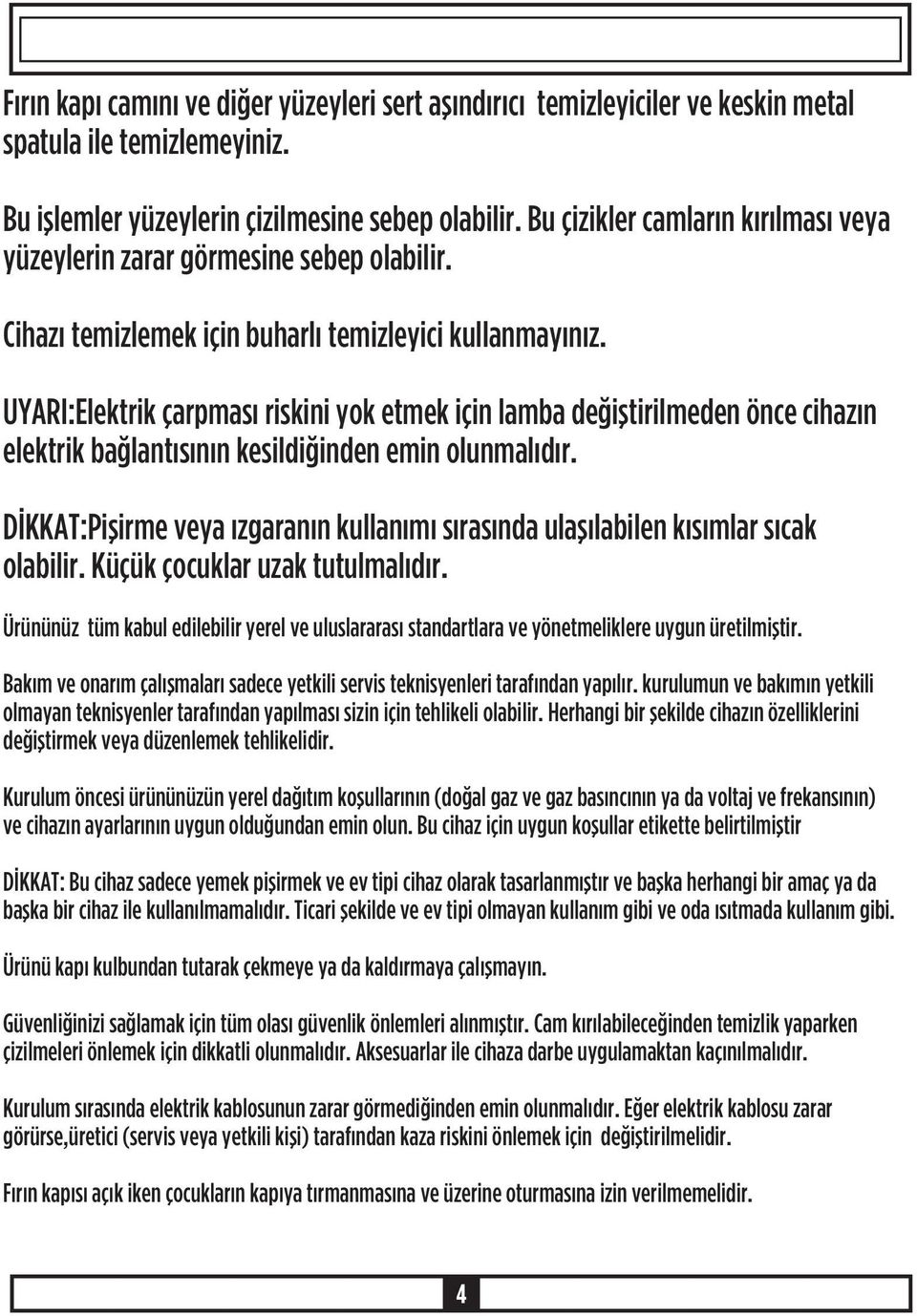 UYARI:Elektrik çarpmasý riskini yok etmek için lamba deðiþtirilmeden önce cihazýn elektrik baðlantýsýnýn kesildiðinden emin olunmalýdýr.