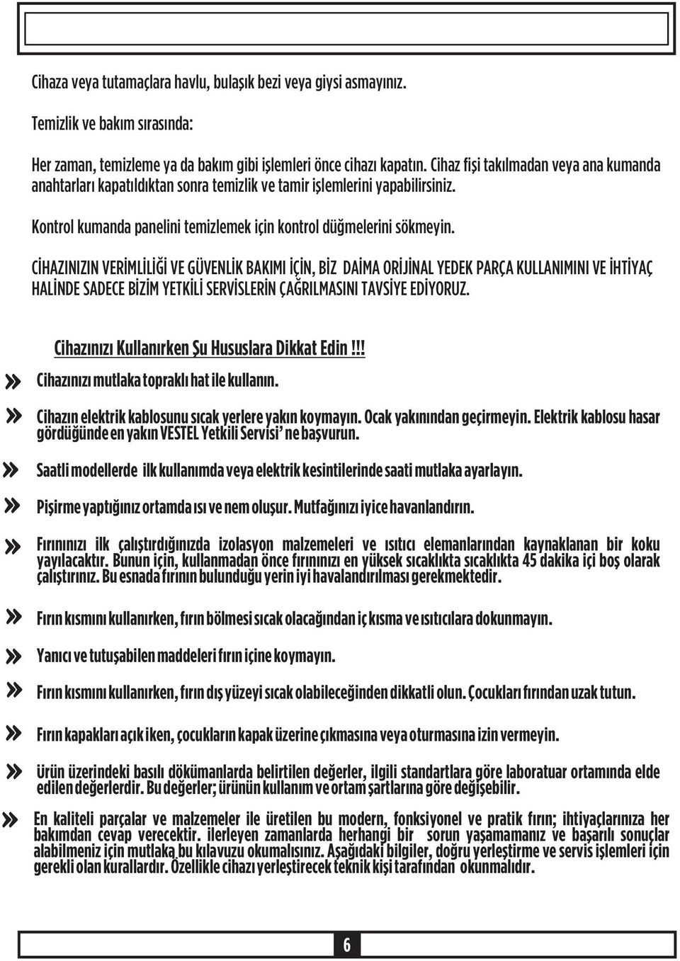 CÝHAZINIZIN VERÝMLÝLÝÐÝ VE GÜVENLÝK BAKIMI ÝÇÝN, BÝZ DAÝMA ORÝJÝNAL YEDEK PARÇA KULLANIMINI VE ÝHTÝYAÇ HALÝNDE SADECE BÝZÝM YETKÝLÝ SERVÝSLERÝN ÇAÐRILMASINI TAVSÝYE EDÝYORUZ.