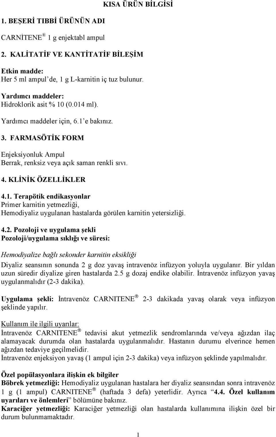 1. Terapötik endikasyonlar Primer karnitin yetmezliği, Hemodiyaliz uygulanan hastalarda görülen karnitin yetersizliği. 4.2.