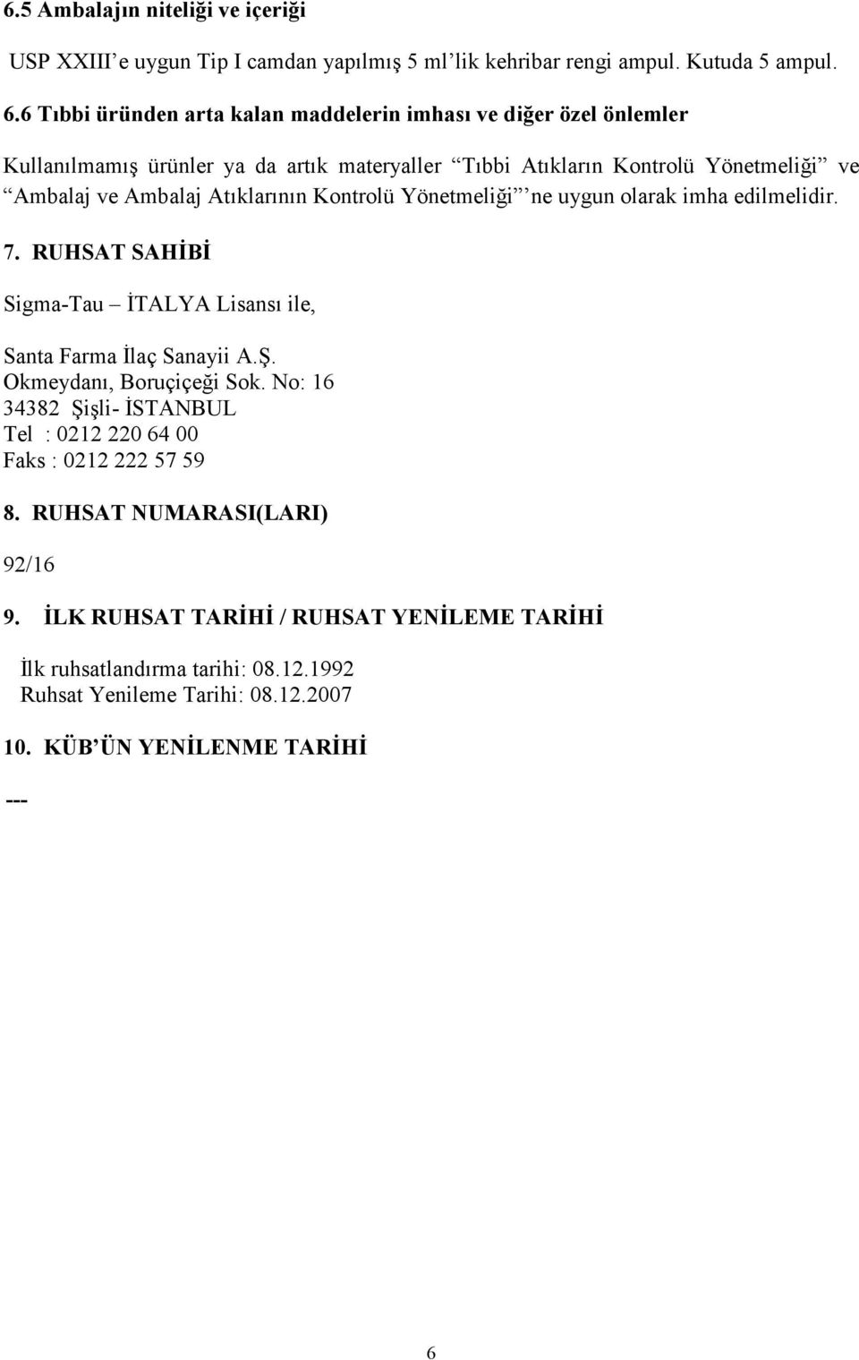 Atıklarının Kontrolü Yönetmeliği ne uygun olarak imha edilmelidir. 7. RUHSAT SAHĐBĐ Sigma-Tau ĐTALYA Lisansı ile, Santa Farma Đlaç Sanayii A.Ş. Okmeydanı, Boruçiçeği Sok.