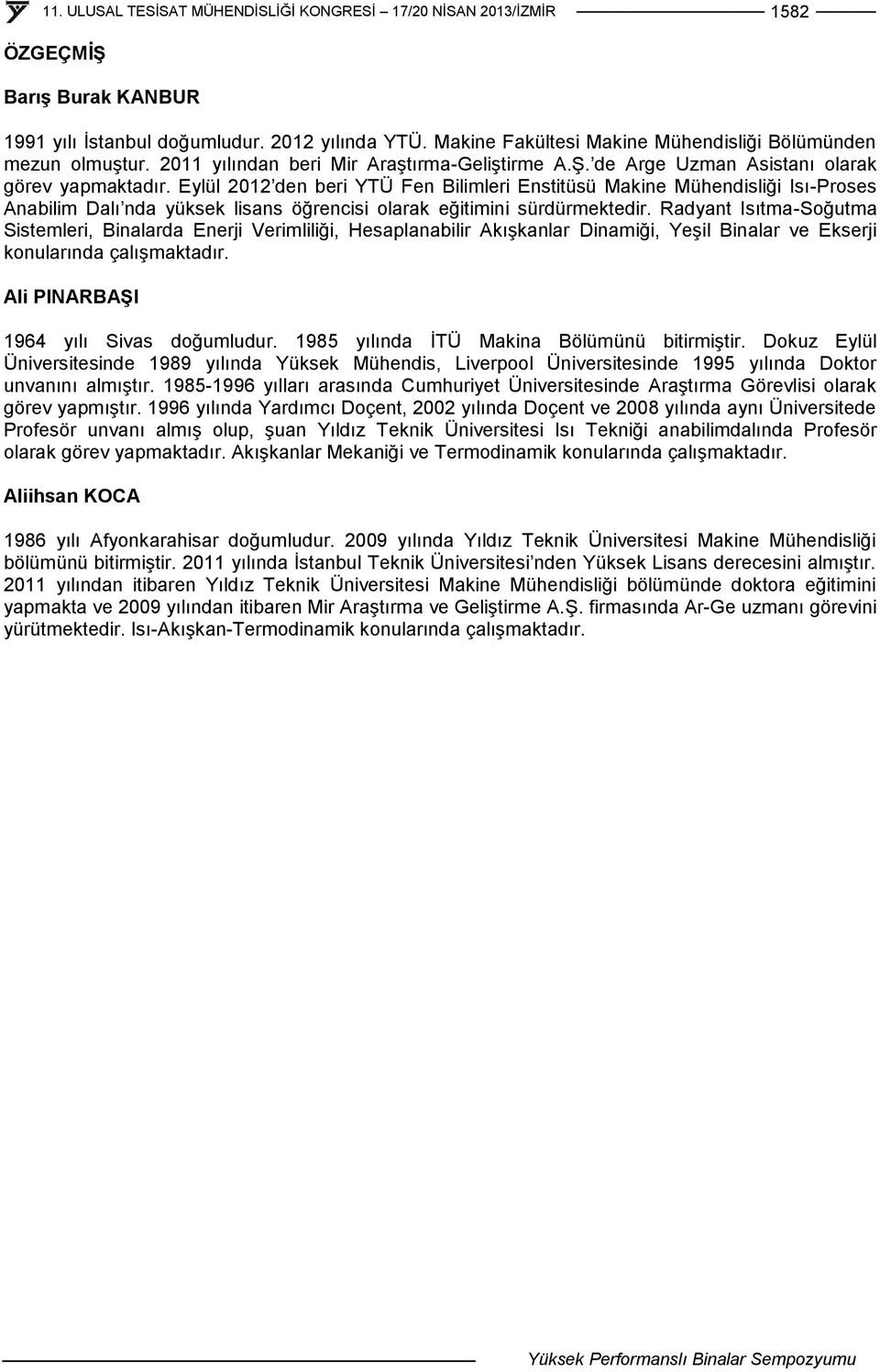 Radyant Isıtma-Soğutma Sistemleri, Binalarda Enerji Verimliliği, Hesaplanabilir Akışkanlar Dinamiği, Yeşil Binalar ve Ekserji konularında çalışmaktadır. Ali PINARBAŞI 1964 yılı Sivas doğumludur.