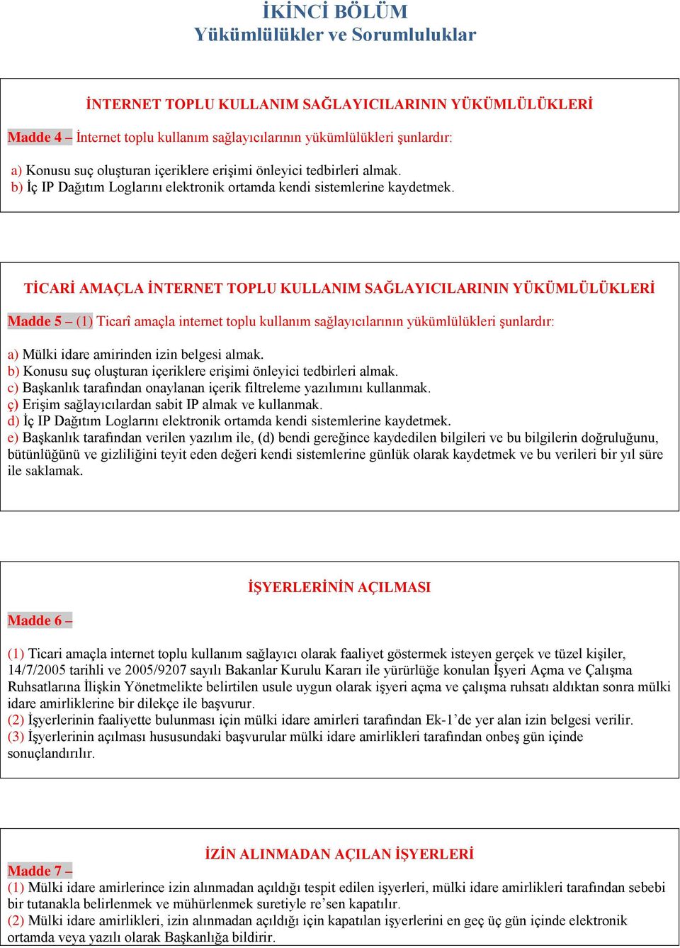 TİCARİ AMAÇLA İNTERNET TOPLU KULLANIM SAĞLAYICILARININ YÜKÜMLÜLÜKLERİ Madde 5 (1) Ticarî amaçla internet toplu kullanım sağlayıcılarının yükümlülükleri şunlardır: a) Mülki idare amirinden izin