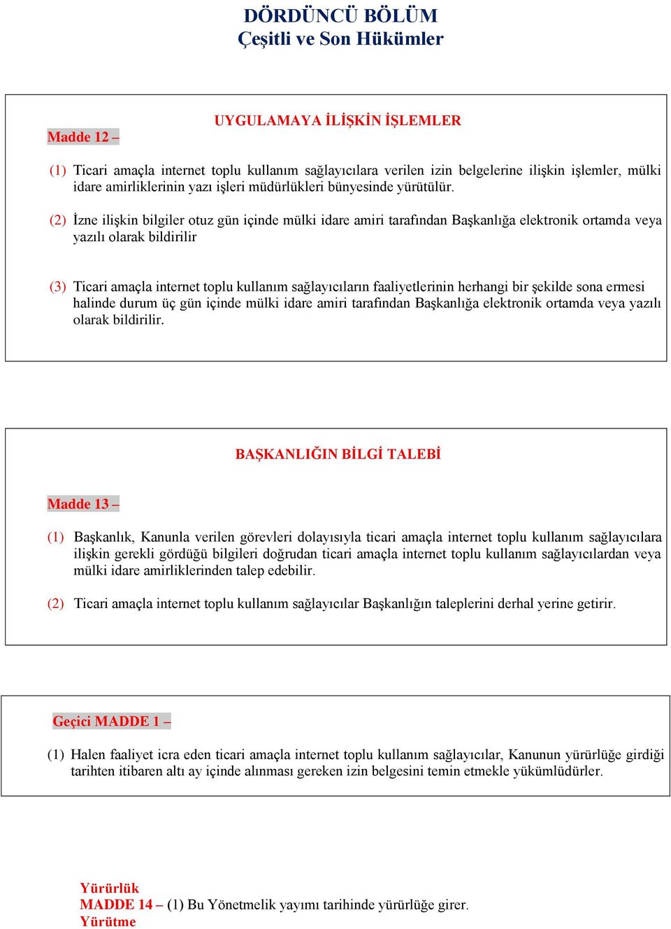 (2) İzne ilişkin bilgiler otuz gün içinde mülki idare amiri tarafından Başkanlığa elektronik ortamda veya yazılı olarak bildirilir (3) Ticari amaçla internet toplu kullanım sağlayıcıların