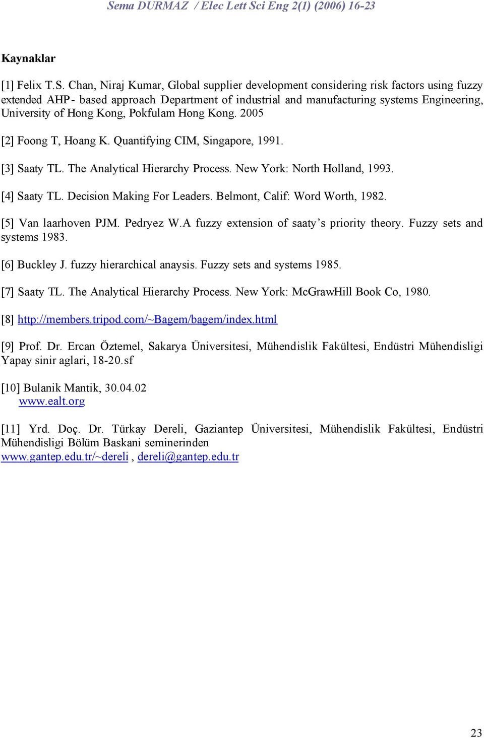 The Analytical Hierarchy Process. New York: North Holland, 1993. [4] Saaty TL. Decision Making For Leaders. Belmont, Calif: Word Worth, 1982. [5] Van laarhoven PJM. Pedryez W.