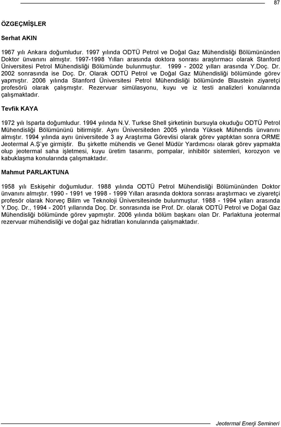 sonasında se Doç. D. Olaak ODTÜ Petol ve Doğal Gaz Mühendslğ bölümünde göev yapmıştı. 6 yılında Stanfod Ünvestes Petol Mühendslğ bölümünde Blausten zyaetç pofesöü olaak çalışmıştı.