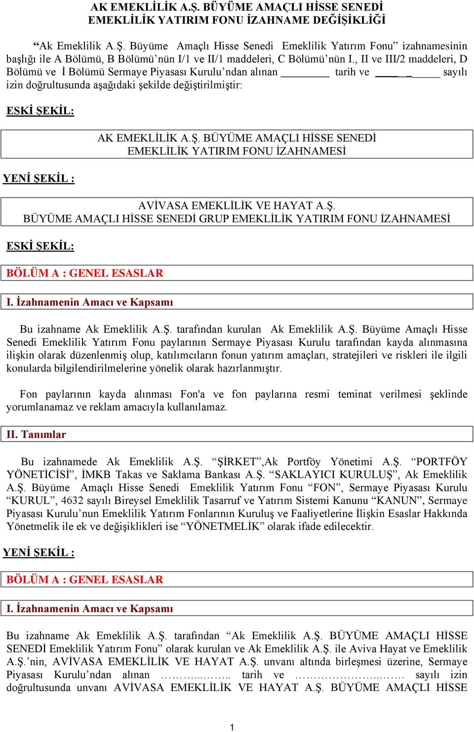 KİL: YENİ ŞEKİL : AK EMEKLİLİK A.Ş. BÜYÜME AMAÇLI HİSSE SENEDİ EMEKLİLİK YATIRIM FONU İZAHNAMESİ AVİVASA EMEKLİLİK VE HAYAT A.Ş. BÜYÜME AMAÇLI HİSSE SENEDİ GRUP EMEKLİLİK YATIRIM FONU İZAHNAMESİ ESKİ ŞEKİL: BÖLÜM A : GENEL ESASLAR I.