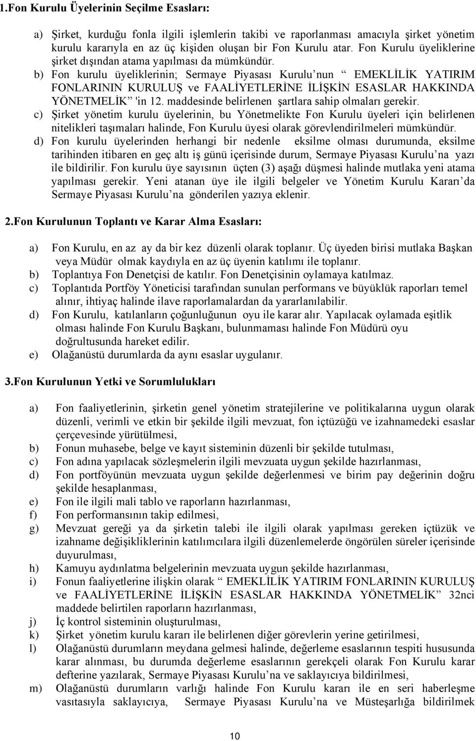 b) Fon kurulu üyeliklerinin; Sermaye Piyasası Kurulu nun EMEKLİLİK YATIRIM FONLARININ KURULUŞ ve FAALİYETLERİNE İLİŞKİN ESASLAR HAKKINDA YÖNETMELİK 'in 12.