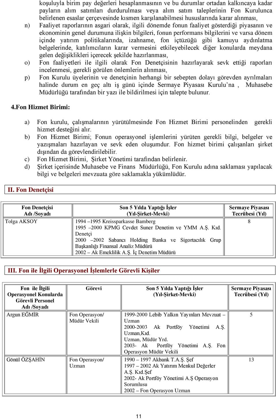 performans bilgilerini ve varsa dönem içinde yatırım politikalarında, izahname, fon içtüzüğü gibi kamuyu aydınlatma belgelerinde, katılımcıların karar vermesini etkileyebilecek diğer konularda