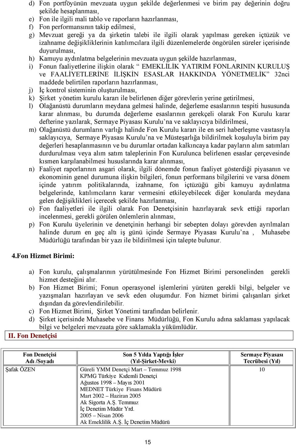 duyurulması, h) Kamuyu aydınlatma belgelerinin mevzuata uygun şekilde hazırlanması, i) Fonun faaliyetlerine ilişkin olarak EMEKLİLİK YATIRIM FONLARININ KURULUŞ ve FAALİYETLERİNE İLİŞKİN ESASLAR