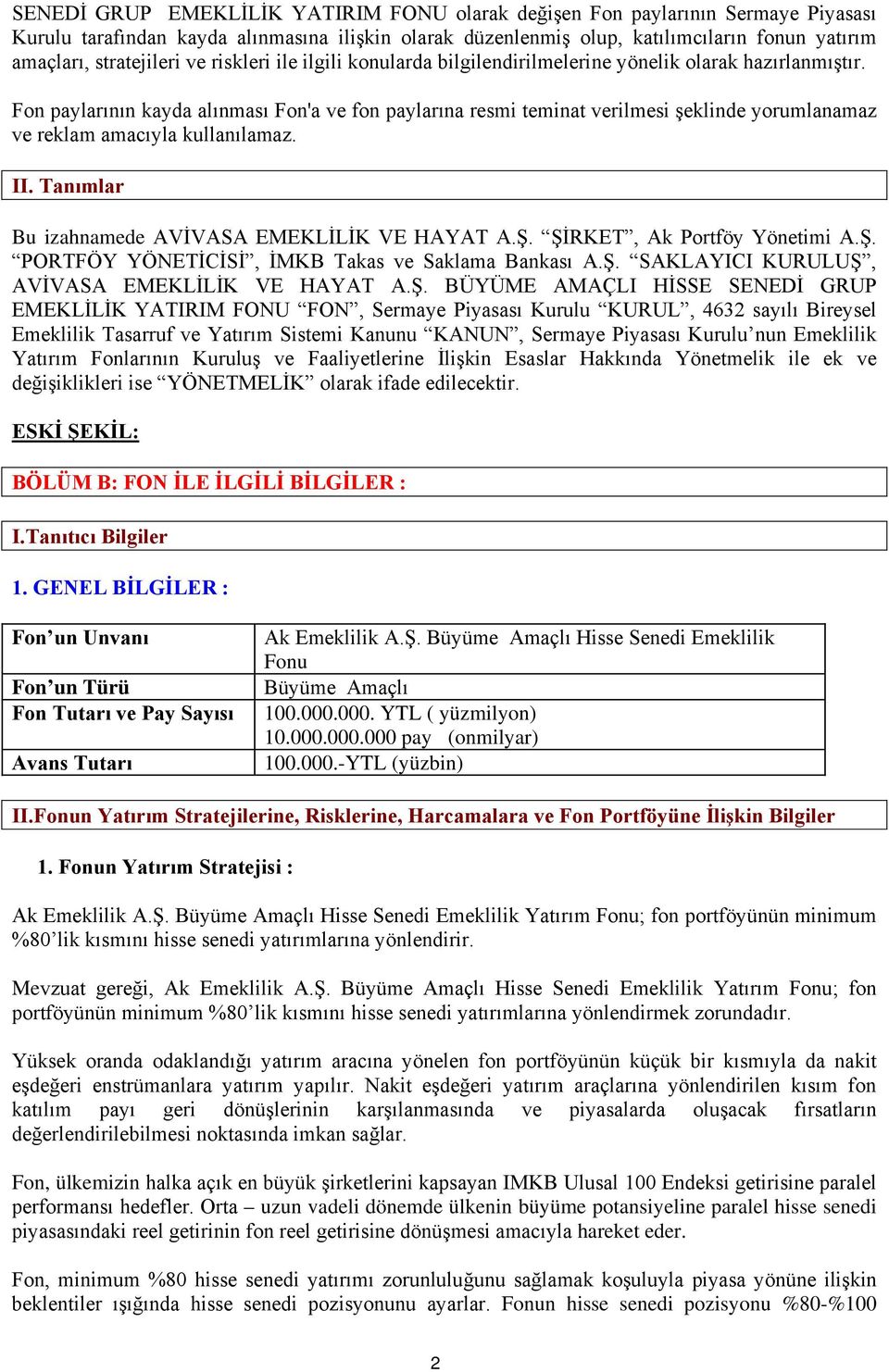 Fon paylarının kayda alınması Fon'a ve fon paylarına resmi teminat verilmesi şeklinde yorumlanamaz ve reklam amacıyla kullanılamaz. II. Tanımlar Bu izahnamede AVİVASA EMEKLİLİK VE HAYAT A.Ş.