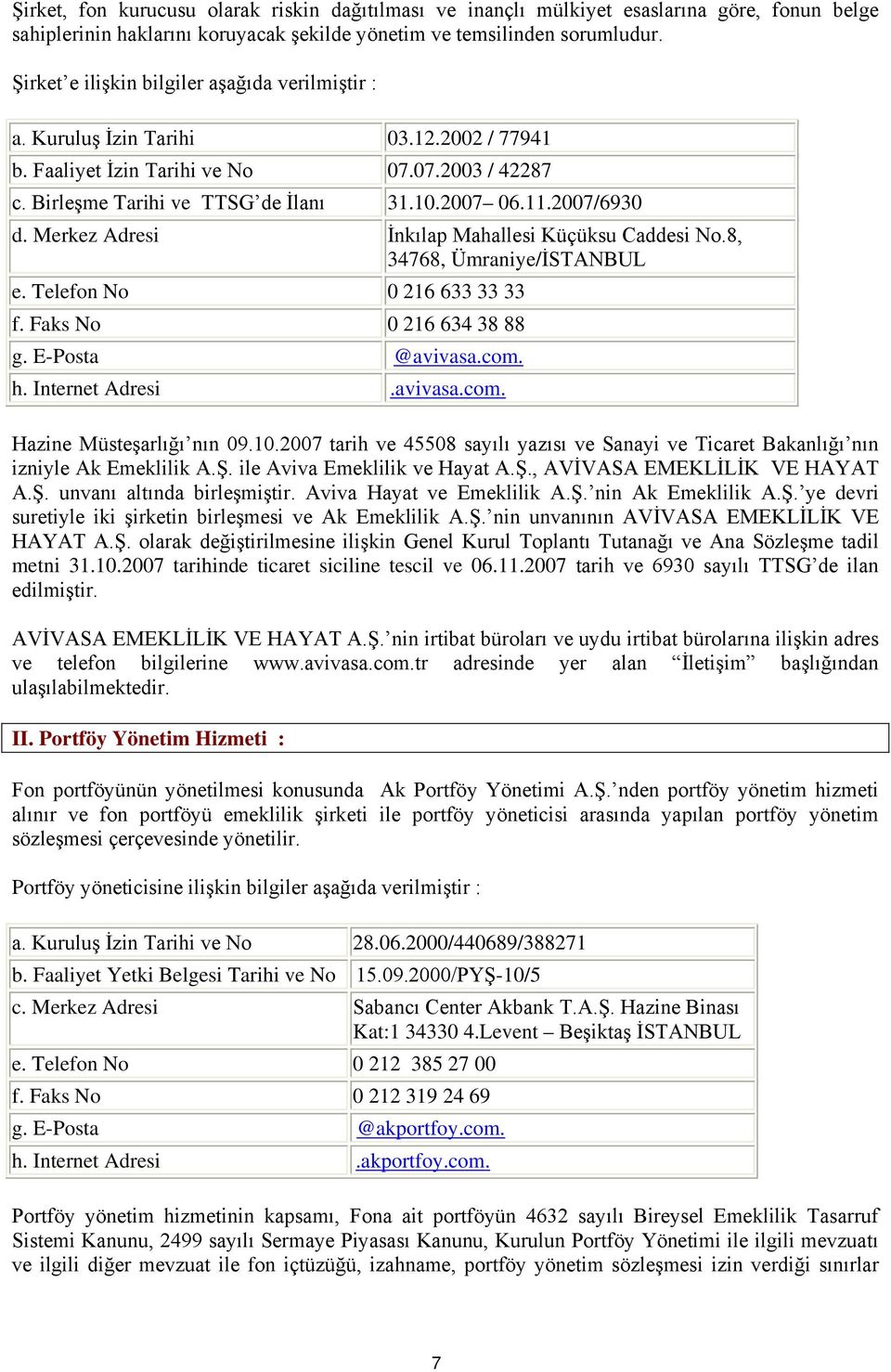 2007/6930 d. Merkez Adresi İnkılap Mahallesi Küçüksu Caddesi No.8, 34768, Ümraniye/İSTANBUL e. Telefon No 0 216 633 33 33 f. Faks No 0 216 634 38 88 g. E-Posta @avivasa.com. h. Internet Adresi.