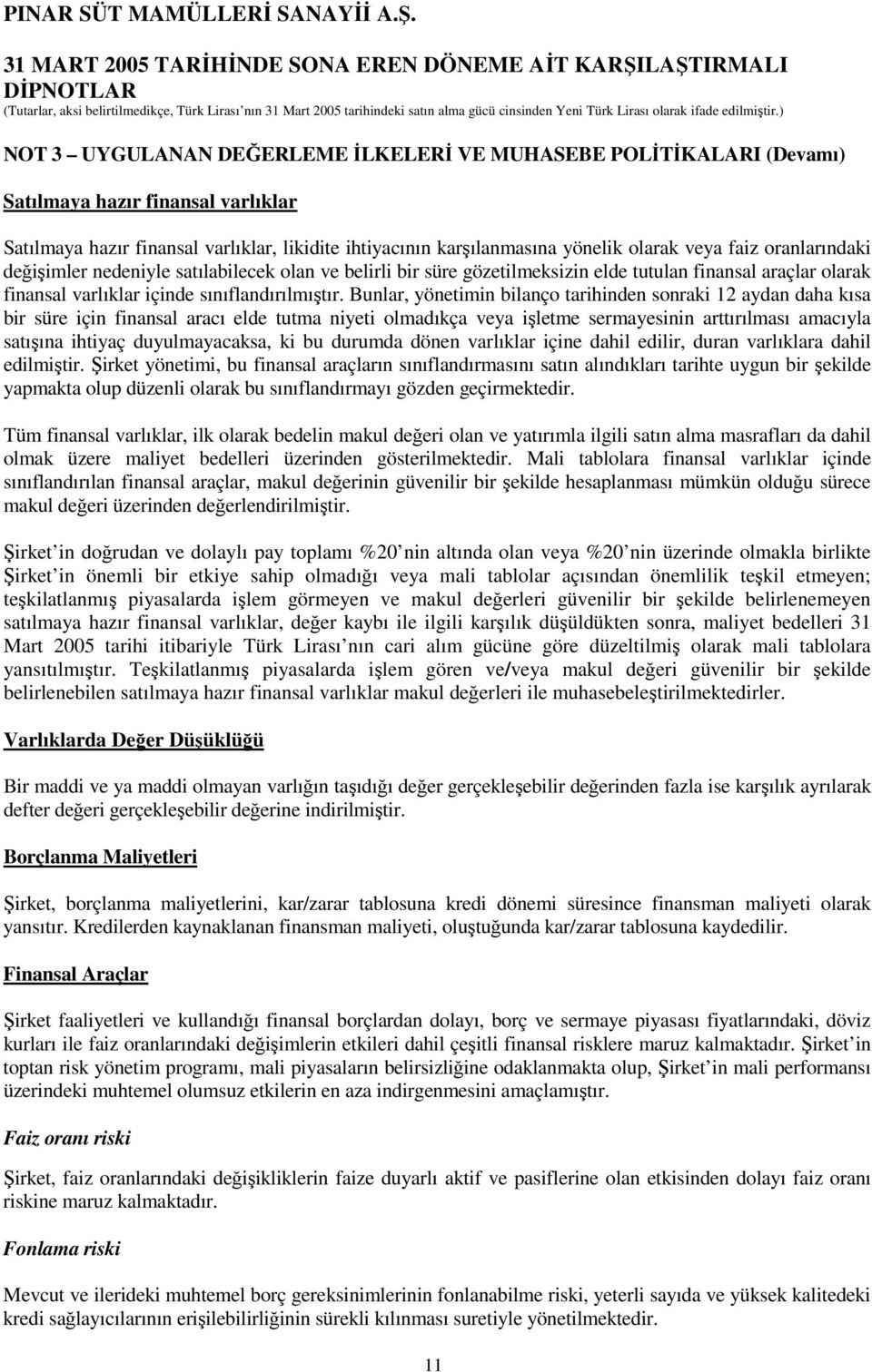 Bunlar, yönetimin bilanço tarihinden sonraki 12 aydan daha kısa bir süre için finansal aracı elde tutma niyeti olmadıkça veya işletme sermayesinin arttırılması amacıyla satışına ihtiyaç