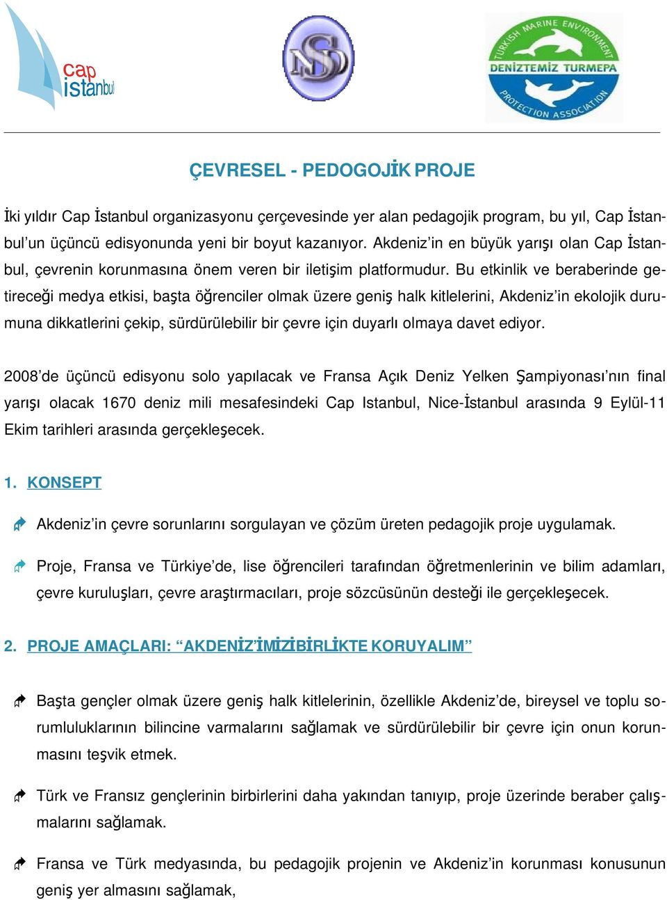 Bu etkinlik ve beraberinde ge- tireceği medya etkisi, başta öğrenciler olmak üzere geni ş halk kitlelerini, Akdeniz in ekolojik duru- muna dikkatlerini çekip, sürdürülebilir bir çevre için duyarl ı