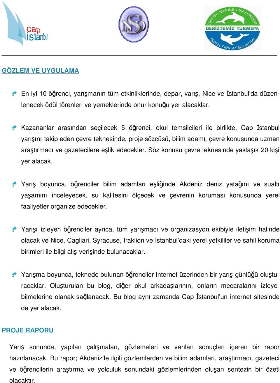 gazetecilere eşlik edecekler. Söz konusu çevre teknesinde yaklaşık 20 kiş i yer alacak.