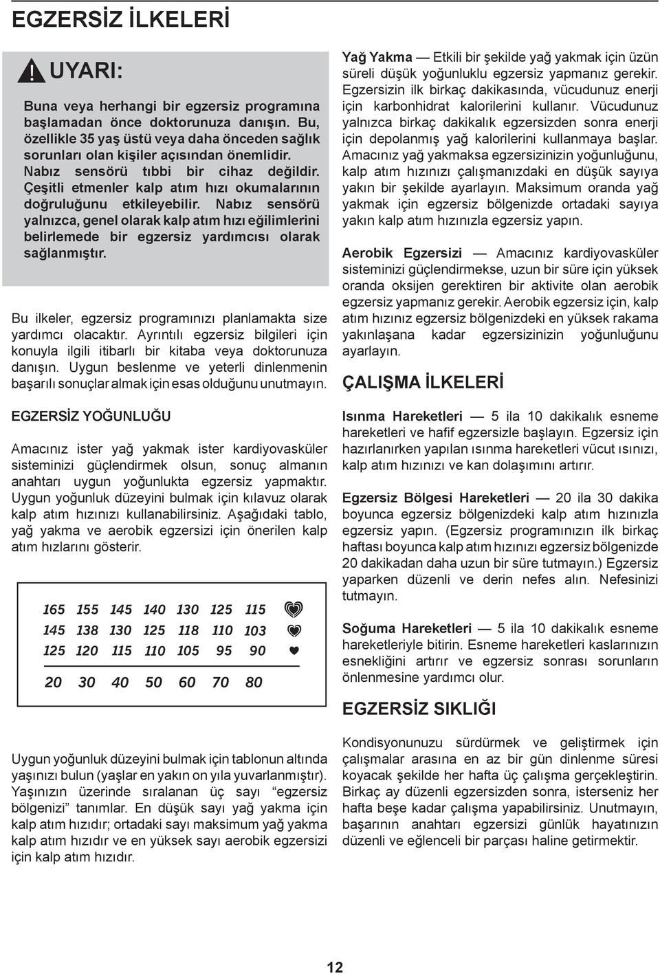 Nabız sensörü yalnızca, genel olarak kalp atım hızı eğilimlerini belirlemede bir egzersiz yardımcısı olarak sağlanmıştır. Bu ilkeler, egzersiz programınızı planlamakta size yardımcı olacaktır.