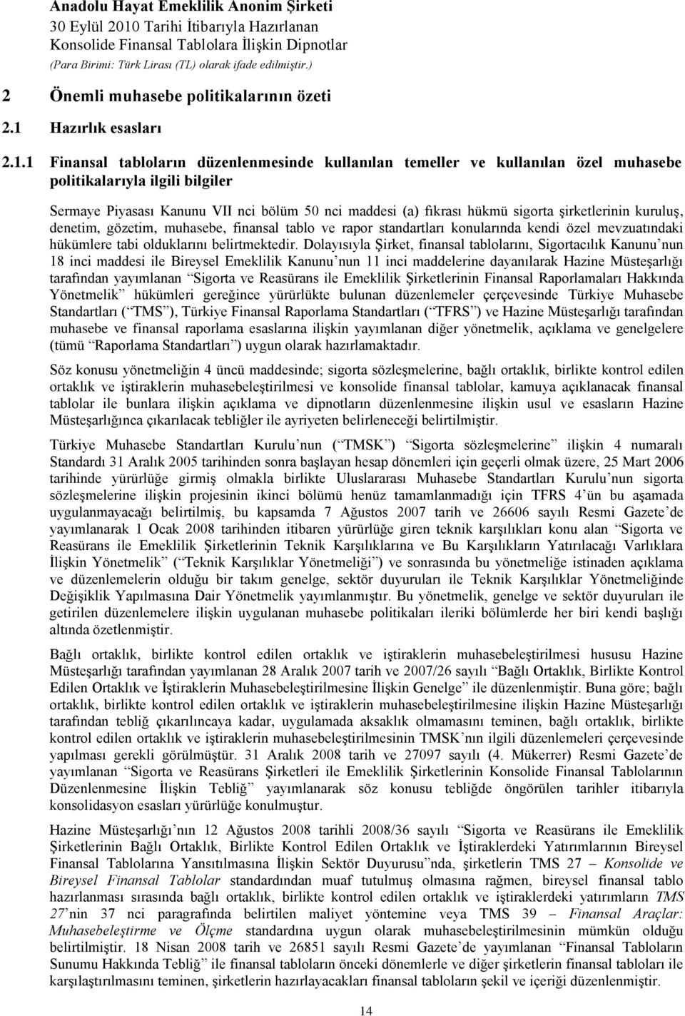 1 Finansal tabloların düzenlenmesinde kullanılan temeller ve kullanılan özel muhasebe politikalarıyla ilgili bilgiler Sermaye Piyasası Kanunu VII nci bölüm 50 nci maddesi (a) fıkrası hükmü sigorta