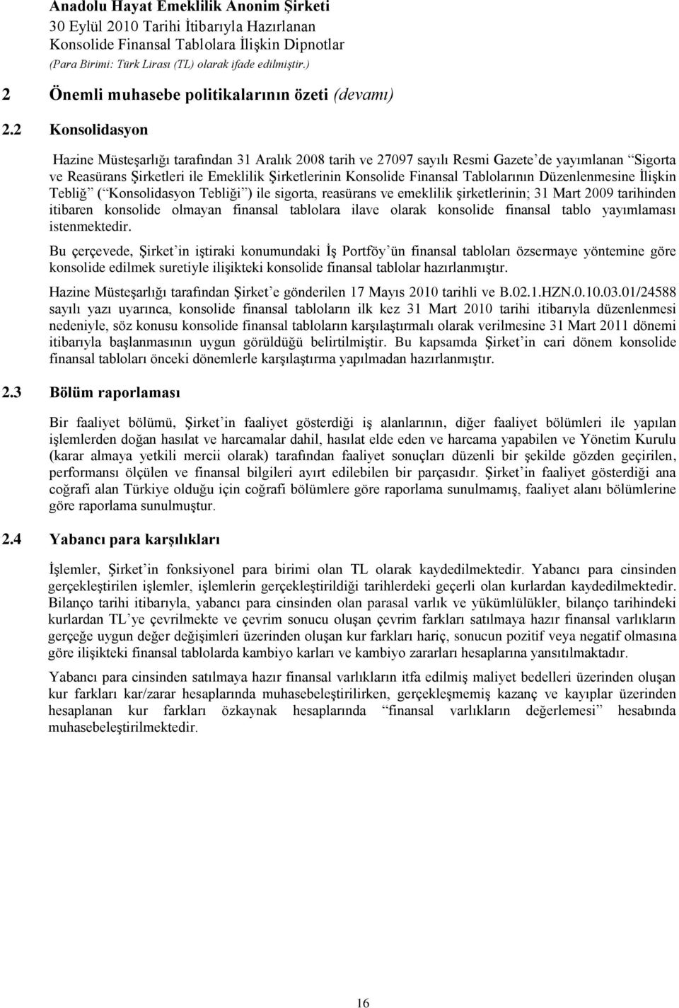 Tablolarının Düzenlenmesine ĠliĢkin Tebliğ ( Konsolidasyon Tebliği ) ile sigorta, reasürans ve emeklilik Ģirketlerinin; 31 Mart 2009 tarihinden itibaren konsolide olmayan finansal tablolara ilave