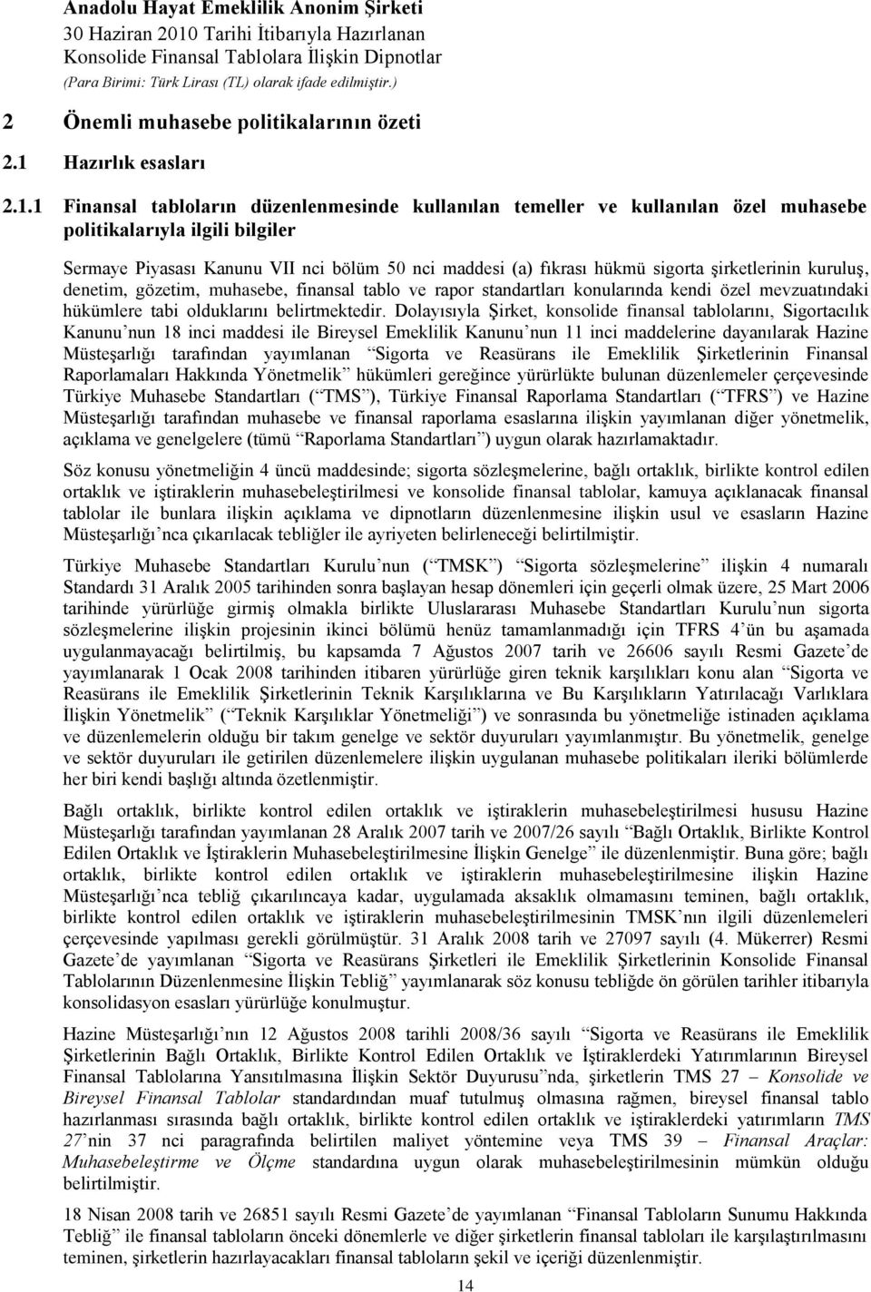 1 Finansal tabloların düzenlenmesinde kullanılan temeller ve kullanılan özel muhasebe politikalarıyla ilgili bilgiler Sermaye Piyasası Kanunu VII nci bölüm 50 nci maddesi (a) fıkrası hükmü sigorta