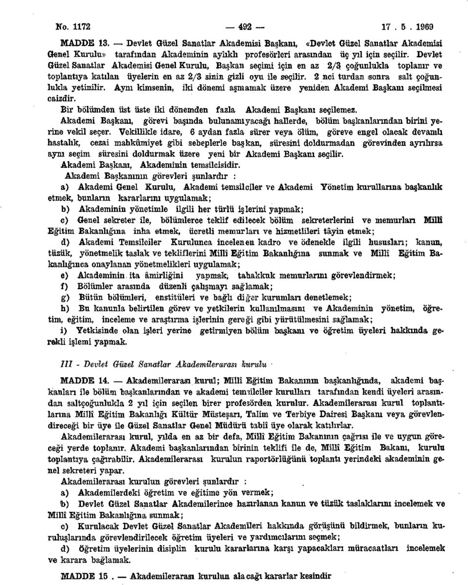 nci turdan sonra salt çoğunlukla yetinilir. Aynı kimsenin, iki dönemi aşmamak üzere yeniden Akademi Başkanı seçilmesi caizdir.