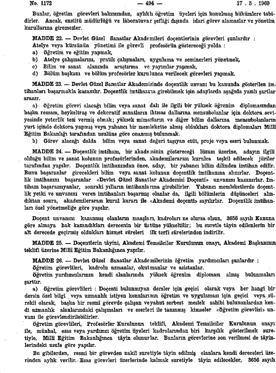 Devlet Güzel Sanatlar Akademileri doçentlerinin görevleri şunlardır : Atelye veya kürsünün yönetimi ile görevli profesörün göstereceği yolda : a) öğretim ve eğitim yapmak, b) Atelye çalışmalarını,