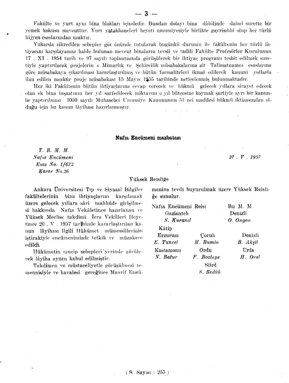 Yukarda zikredilen sebepler göz önünde tutularak bugünkü durumu ile fakültenin her türlü ihtiyacım karşılayamaz halde bulunan mevcut binaların tevsii ve tadili Fakülte Profesörler Kurulunun 17. XI.