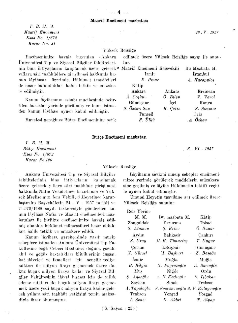 ııin bina ihtiyaçlarını karşılamak üzere gelecek daarif Encümeni 1 Reisvekili yıllara sâri taahlıüdlere girişilmesi hakkında kanun lâyihası» üzerinde, Hükümet temsilcileri de hazır bulundukları halde