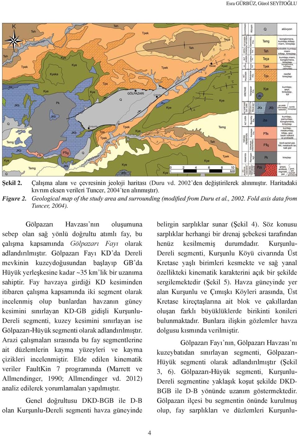 Gölpazarı Havzası nın oluşumuna sebep olan sağ yönlü doğrultu atımlı fay, bu çalışma kapsamında Gölpazarı Fayı olarak adlandırılmıştır.