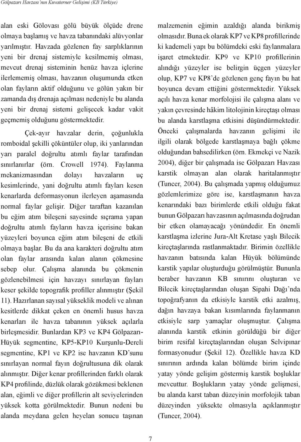 olduğunu ve gölün yakın bir zamanda dış drenaja açılması nedeniyle bu alanda yeni bir drenaj sistemi gelişecek kadar vakit geçmemiş olduğunu göstermektedir.