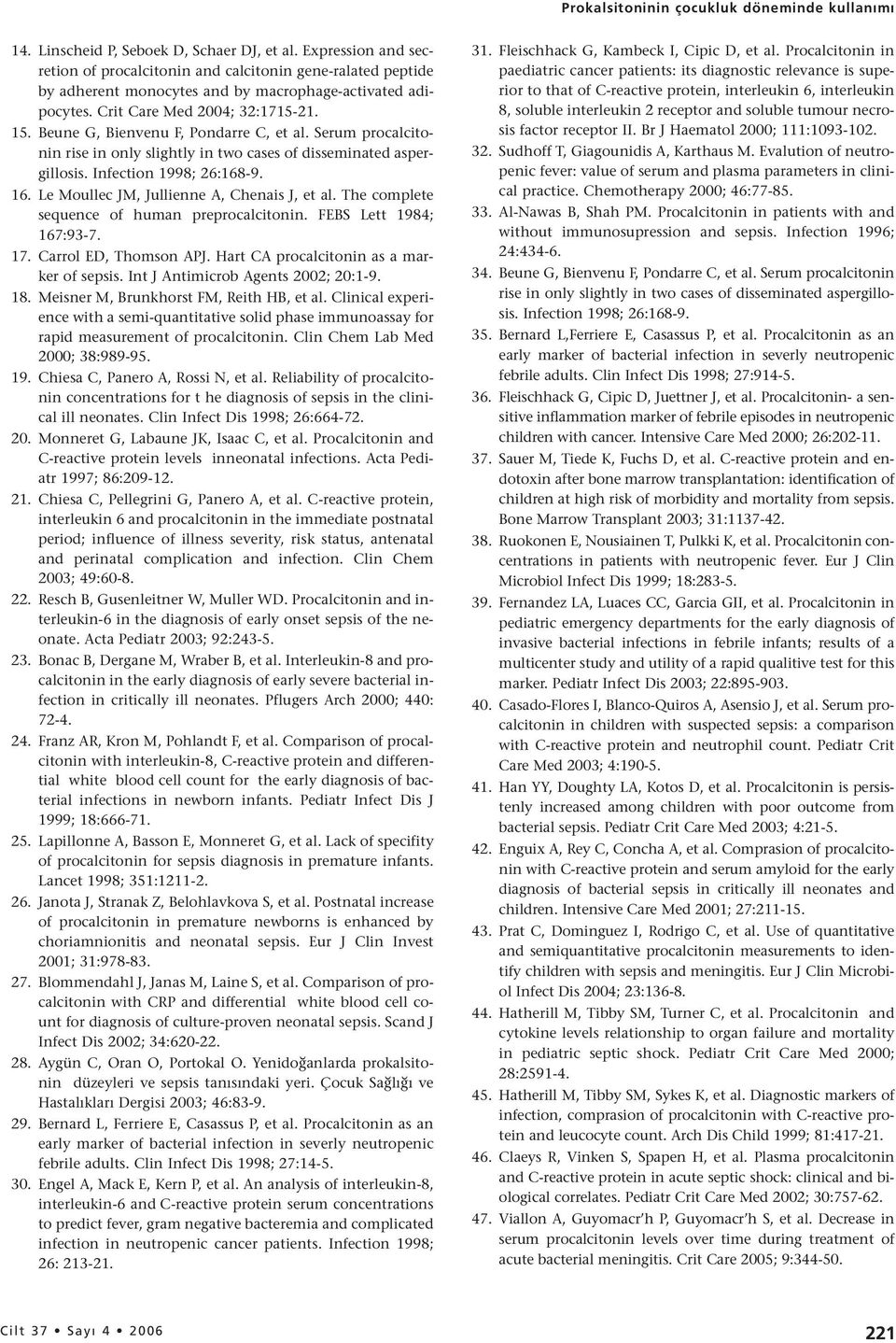 Beune G, Bienvenu F, Pondarre C, et al. Serum procalcitonin rise in only slightly in two cases of disseminated aspergillosis. Infection 1998; 26:168-9. 16.