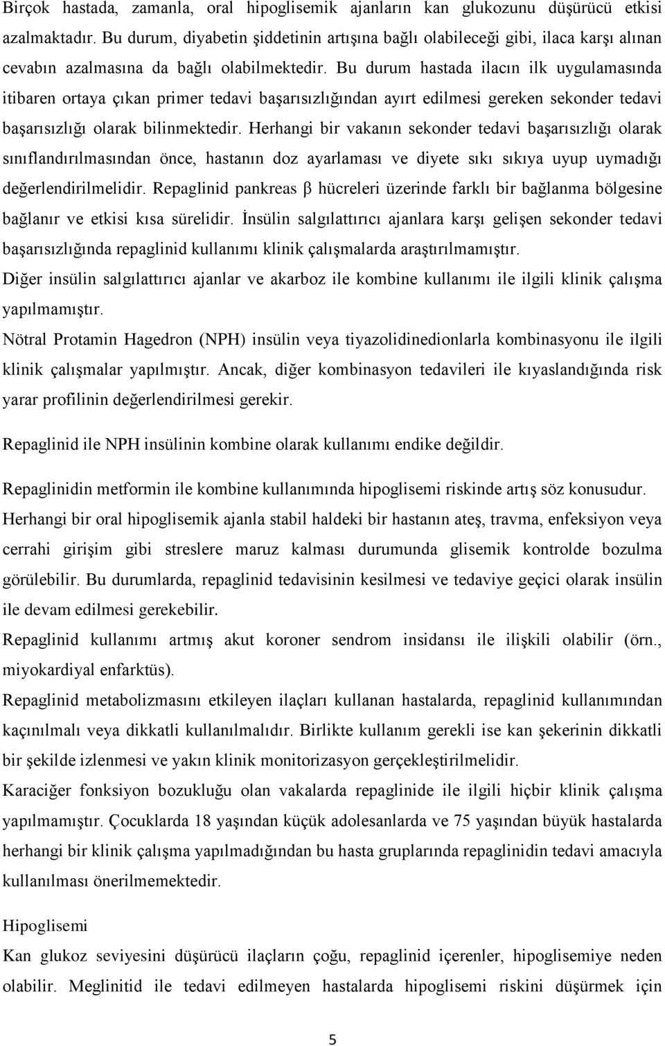 Bu durum hastada ilacın ilk uygulamasında itibaren ortaya çıkan primer tedavi başarısızlığından ayırt edilmesi gereken sekonder tedavi başarısızlığı olarak bilinmektedir.