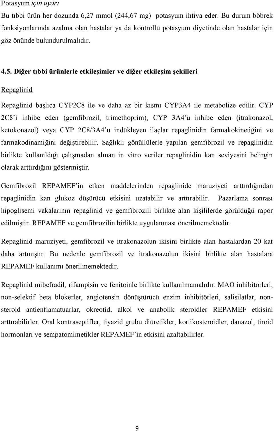 Diğer tıbbi ürünlerle etkileşimler ve diğer etkileşim şekilleri Repaglinid Repaglinid başlıca CYP2C8 ile ve daha az bir kısmı CYP3A4 ile metabolize edilir.
