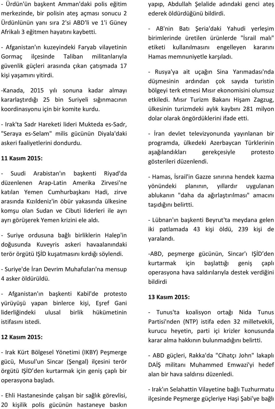 -Kanada, 2015 yılı sonuna kadar almayı kararlaştırdığı 25 bin Suriyeli sığınmacının koordinasyonu için bir komite kurdu.