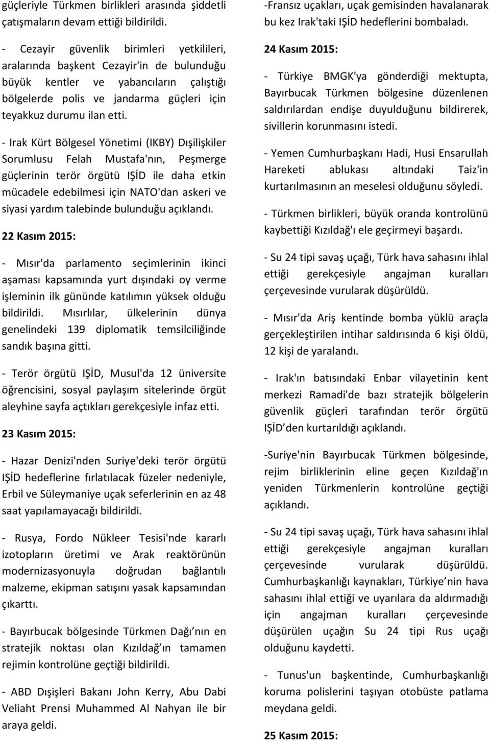 - Irak Kürt Bölgesel Yönetimi (IKBY) Dışilişkiler Sorumlusu Felah Mustafa'nın, Peşmerge güçlerinin terör örgütü IŞİD ile daha etkin mücadele edebilmesi için NATO'dan askeri ve siyasi yardım talebinde