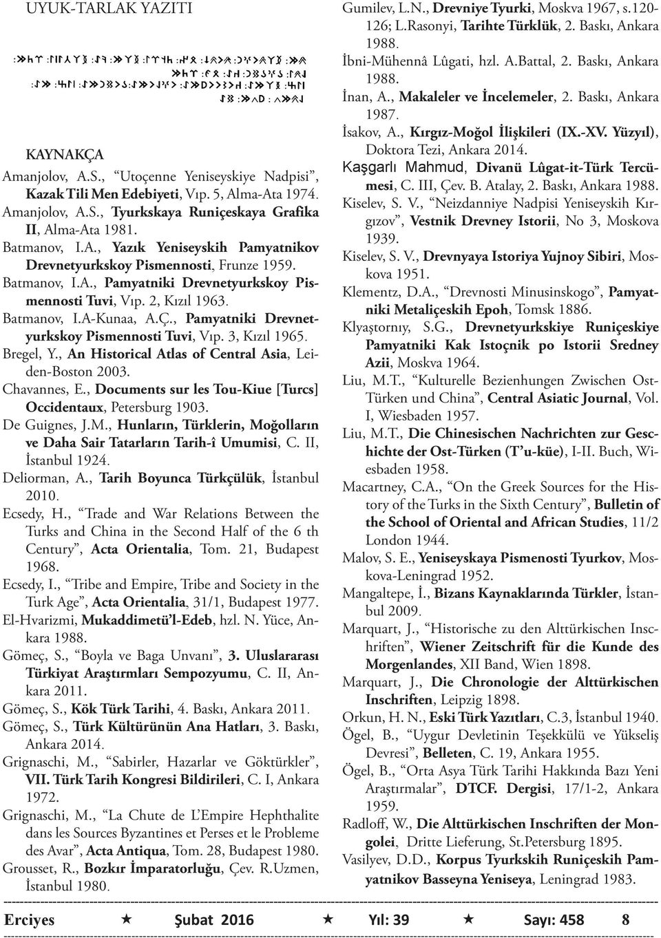 , Pamyatniki Drevnetyurkskoy Pismennosti Tuvi, Vıp. 3, Kızıl 1965. Bregel, Y., An Historical Atlas of Central Asia, Leiden-Boston 2003. Chavannes, E.